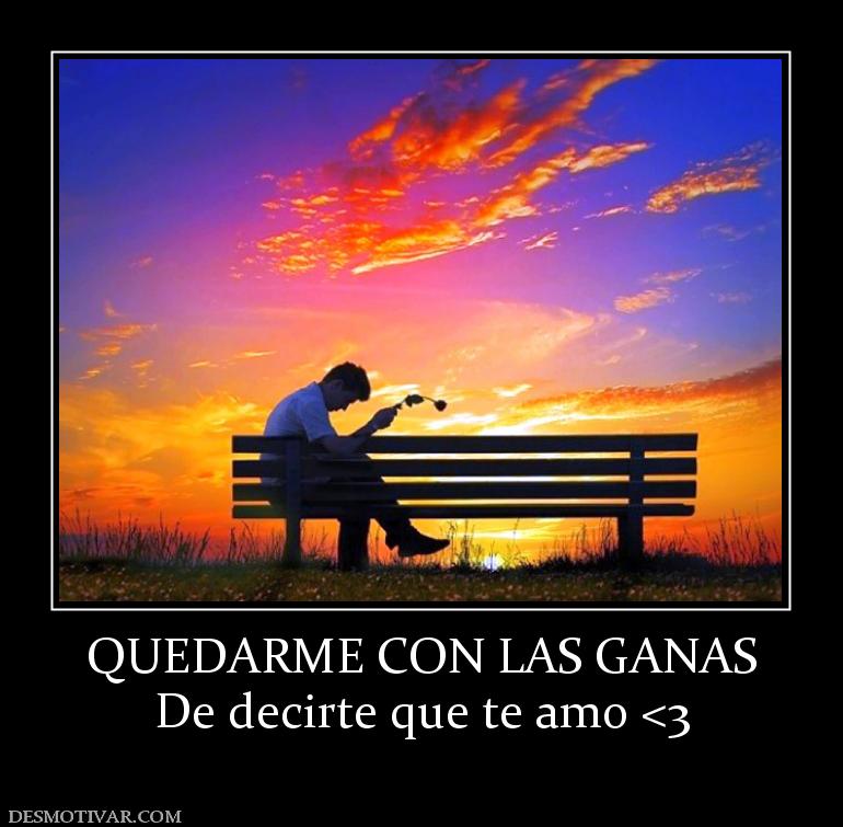 QUEDARME CON LAS GANAS De decirte que te amo <3